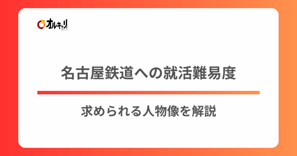 名古屋鉄道への就活難易度・求められる人物像を解説
