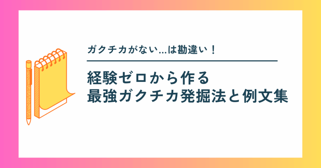 ガクチカがない…は勘違い！経験ゼロから作る最強ガクチカ発掘法と例文集