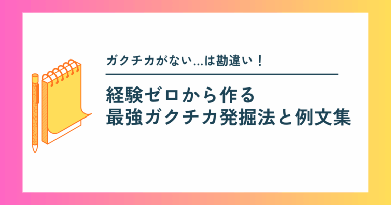 ガクチカがない…は勘違い！経験ゼロから作る最強ガクチカ発掘法と例文集